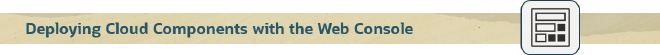 Deploying Cloud Components with the Web Console section banner